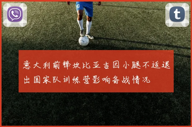 意大利前锋坎比亚吉因小腿不适退出国家队训练营影响备战情况
