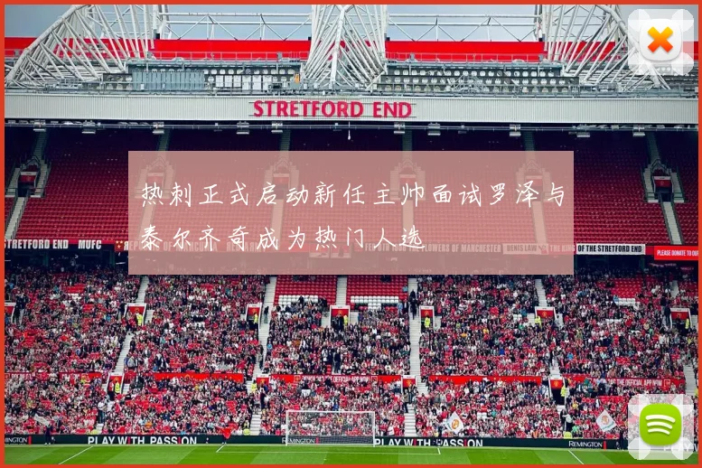 热刺正式启动新任主帅面试罗泽与泰尔齐奇成为热门人选